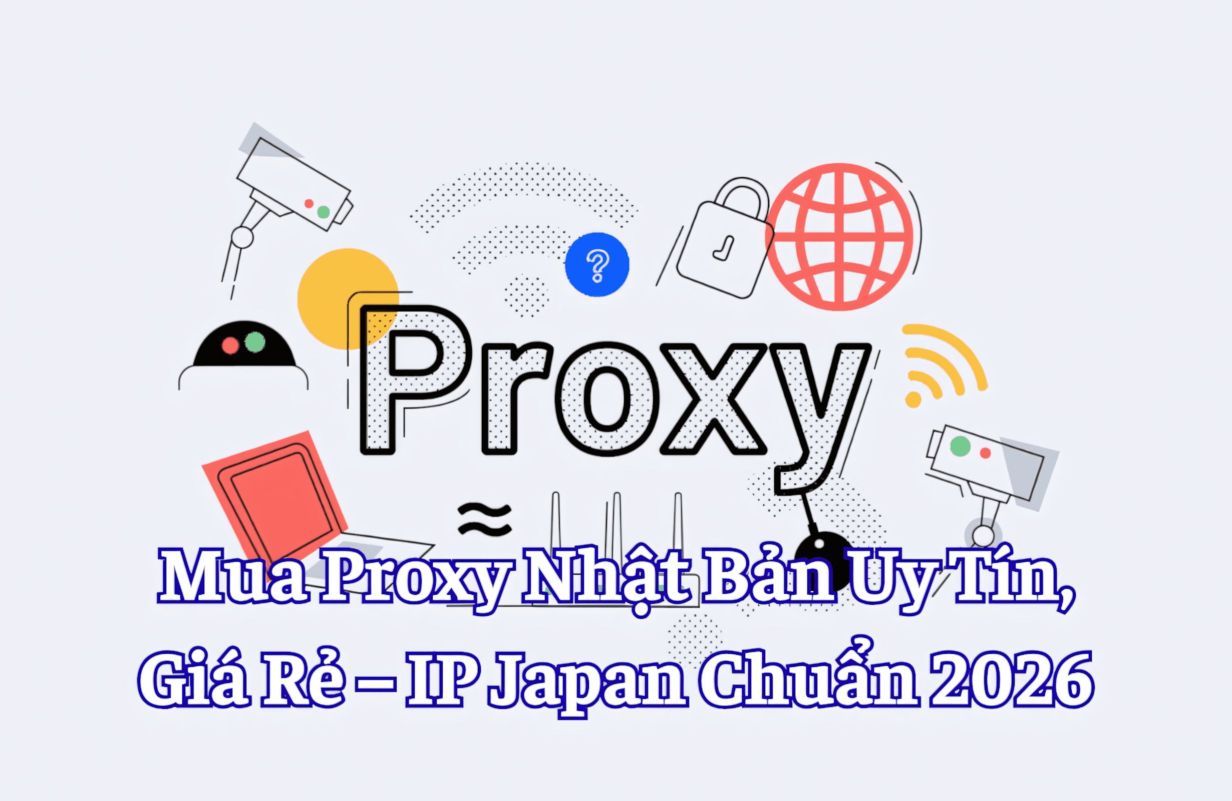 Mua Proxy Nhật Bản Uy Tín, Giá Rẻ – IP Japan Chuẩn 2026