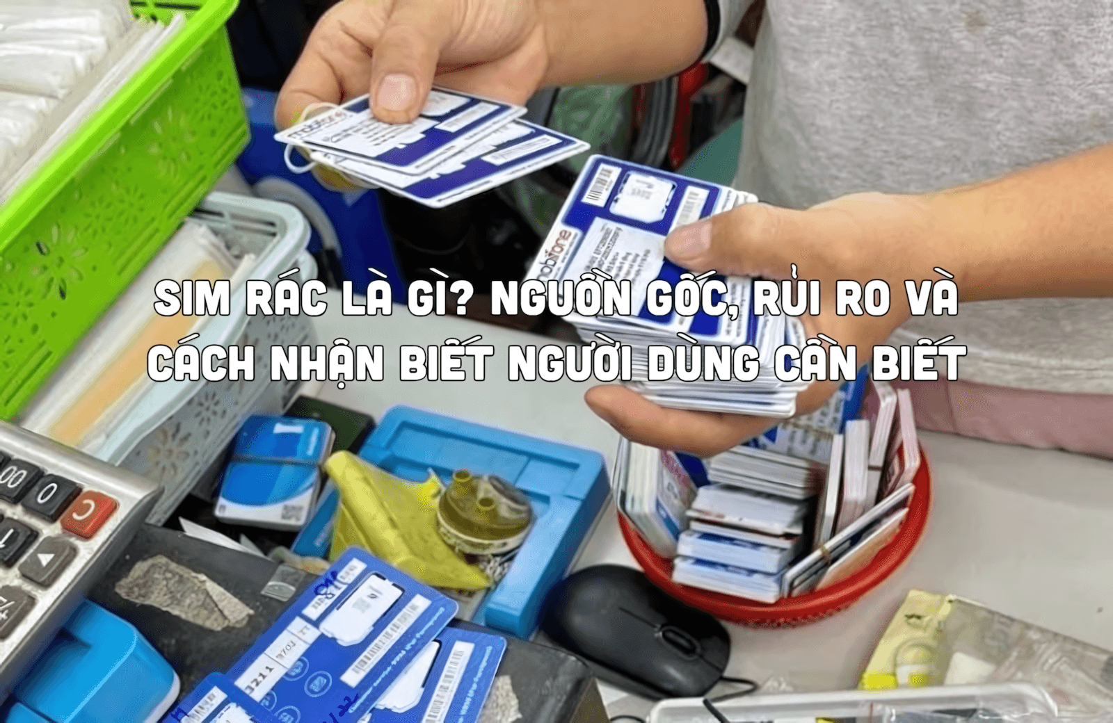 SIM rác là gì? Nguồn gốc, rủi ro và cách nhận biết người dùng cần biết
