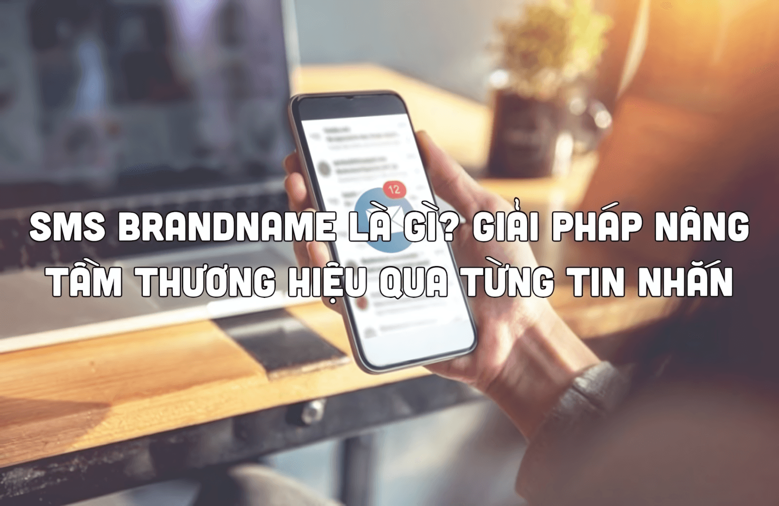 SMS Brandname là gì? Giải pháp nâng tầm thương hiệu qua từng tin nhắn